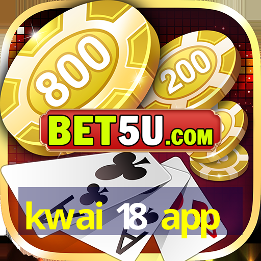 kwai 18 app